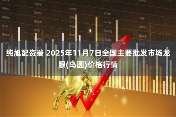 纯旭配资端 2025年11月7日全国主要批发市场龙眼(乌圆)价格行情