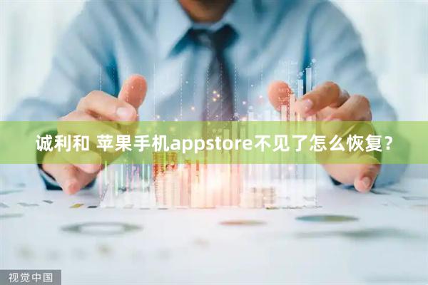 诚利和 苹果手机appstore不见了怎么恢复？